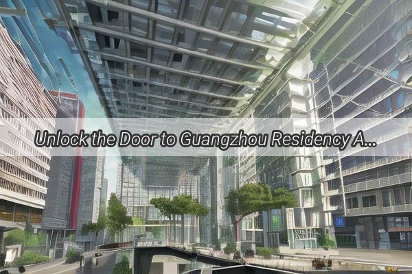 Unlock the Door to Guangzhou Residency A StepbyStep Guide to Easy Online Appointment Scheduling